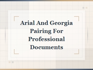 Arial and Georgia: the Perfect Font Pairing for Professional Documents