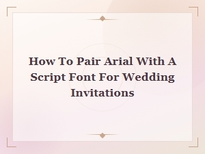 Pairing Arial with a Script Font for Wedding Invitations
