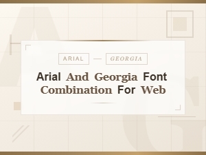 Arial and Georgia Font Pairing Guide for Modern Web Design
