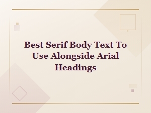 Best Serif Fonts for Body Text That Pair Perfectly with Arial Headings